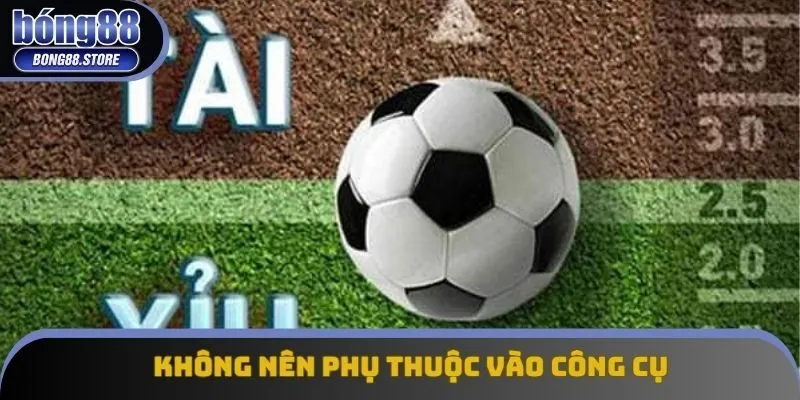Không nên phụ thuộc vào công cụ Không nên phụ thuộc vào công cụ