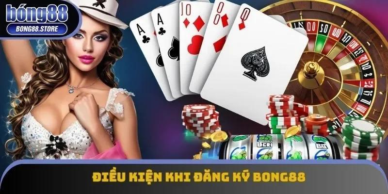 Điều kiện khi đăng ký Bong88 Điều kiện khi đăng ký Bong88