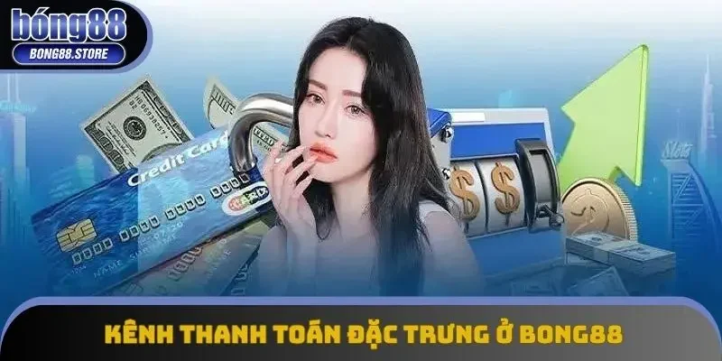Chia sẻ các kênh thanh toán đặc trưng ở Bong88 Chia sẻ các kênh thanh toán đặc trưng ở Bong88