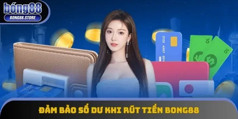 Đảm bảo số dư khi rút tiền Bong88 Đảm bảo số dư khi rút tiền Bong88