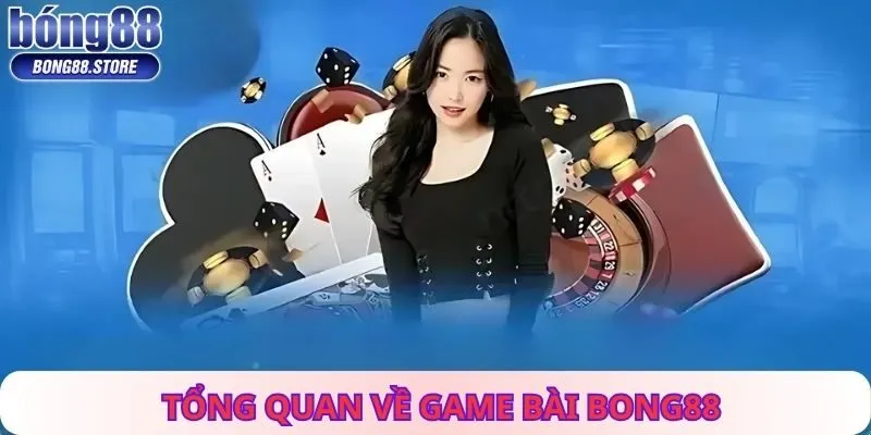 Tổng Quan Về Game Bài Bong88