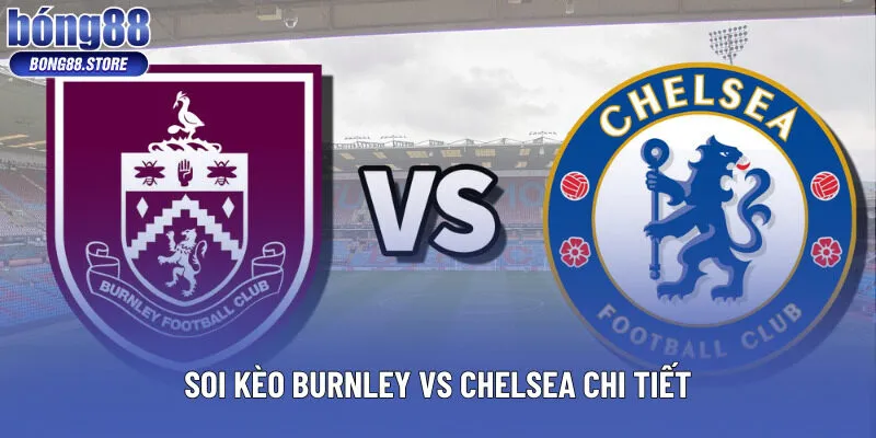 Soi kèo Burnley vs Chelsea chi tiết
